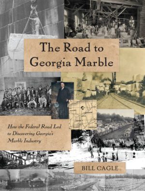 A collage of historical black and white photos and documents related to georgia's marble industry, assembled as a book cover for "The Road to Georgia Marble" by Bill Cagle.