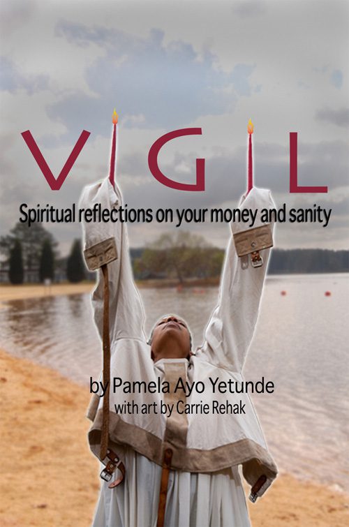 A person stands on a sandy landscape with arms raised, holding candles, with the word "Vigil" above, and the names "Pamela Ayo Yetunde" and "Carrie Rehak" below, indicating a book cover for "Vigil: Spiritual Reflections on Your Money and Sanity.