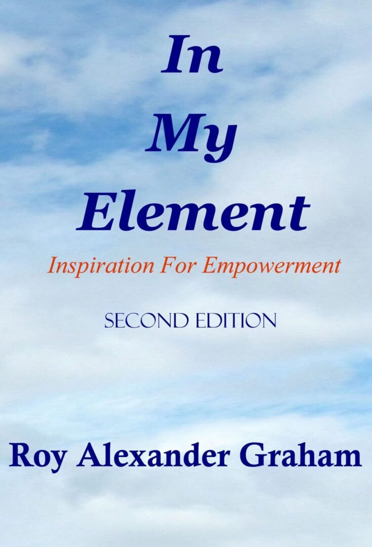 Product Name:In My Element
Sentence: In My Element book cover titled "In My Element" with the subtitle "Inspiration for Empowerment," labeled "Second Edition" by author Roy Alexander Graham, set against a cloudy blue sky background.