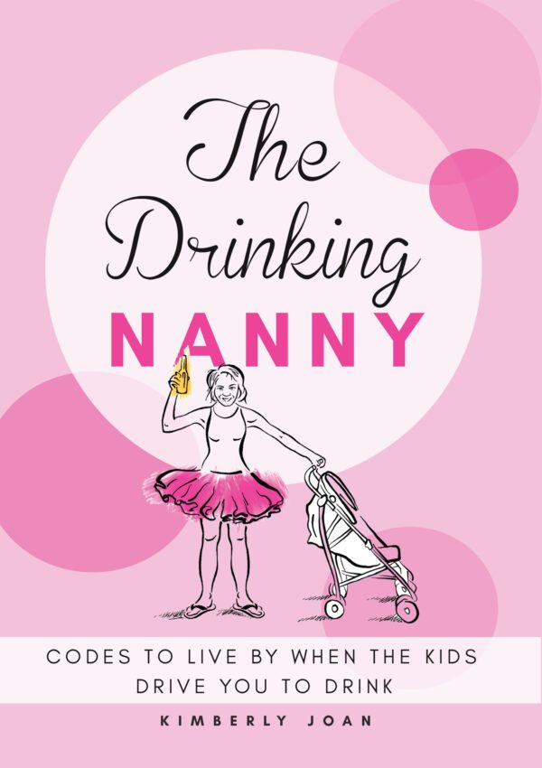 Book cover of "The Drinking Nanny" featuring an illustration of a woman in a tutu pushing a stroller, with the subtitle "codes to live by when the kids drive you to drink" by Kimberly Joan.