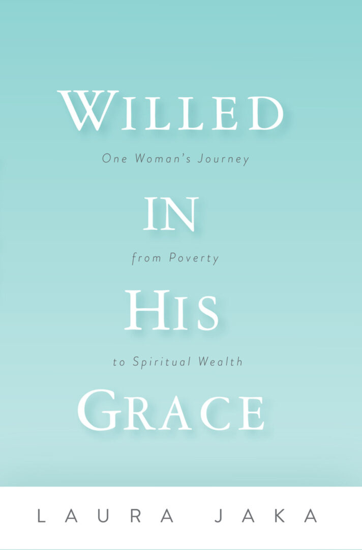 Book cover for "Willed in His Grace" by Laura Jaka, depicting a journey from poverty to spiritual wealth.