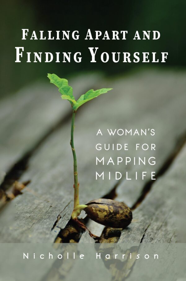 A young plant sprouting through a crack in wooden planks, accompanying the title "Falling Apart and Finding Yourself: A Woman's Guide for Mapping Midlife" by Nicholle Harrison.