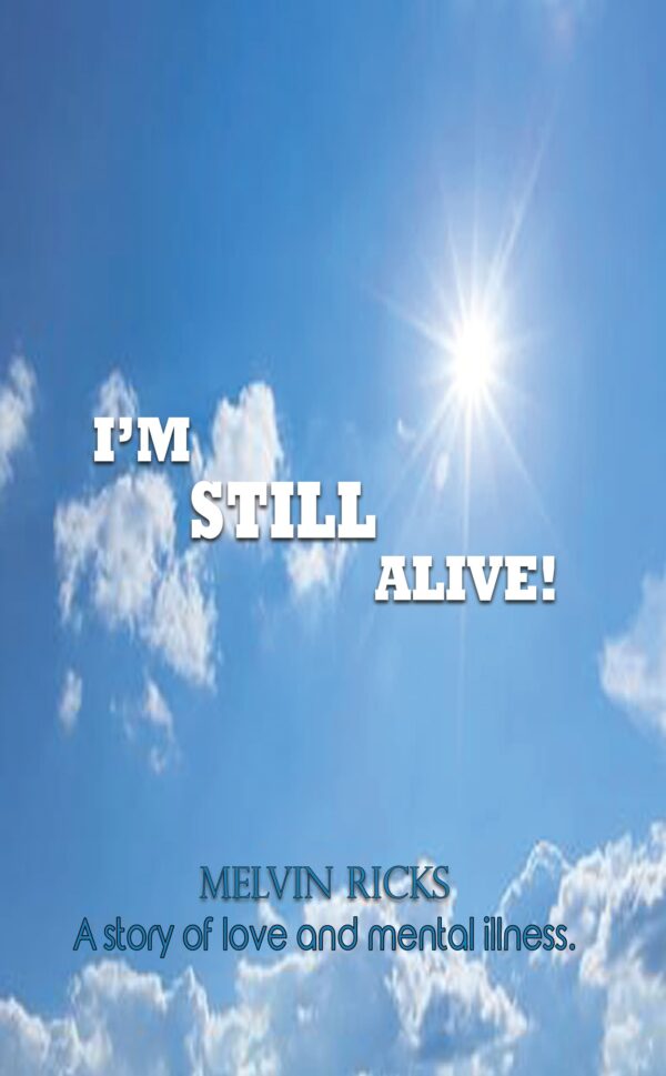 Sky with clouds and the sun shining through, overlaid with text: "I'm Still Alive! Melvin Ricks – a story of love and mental illness.