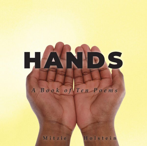 Two open hands cradling the title "Hands: A Book of Ten Poems" against a yellow background, representing a book cover design for "Hands: A Book of Ten Poems" by mitzie holstein.