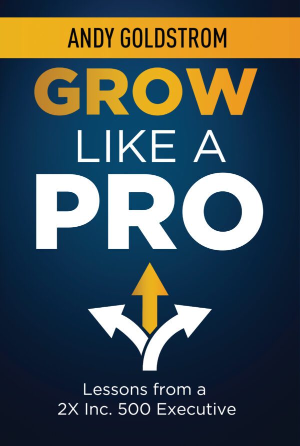 Cover of the book "Grow Like a Pro" by Andy Goldstrom featuring a graphic of an upward arrow and the subtitle "lessons from a 2x Inc. 5000 executive.