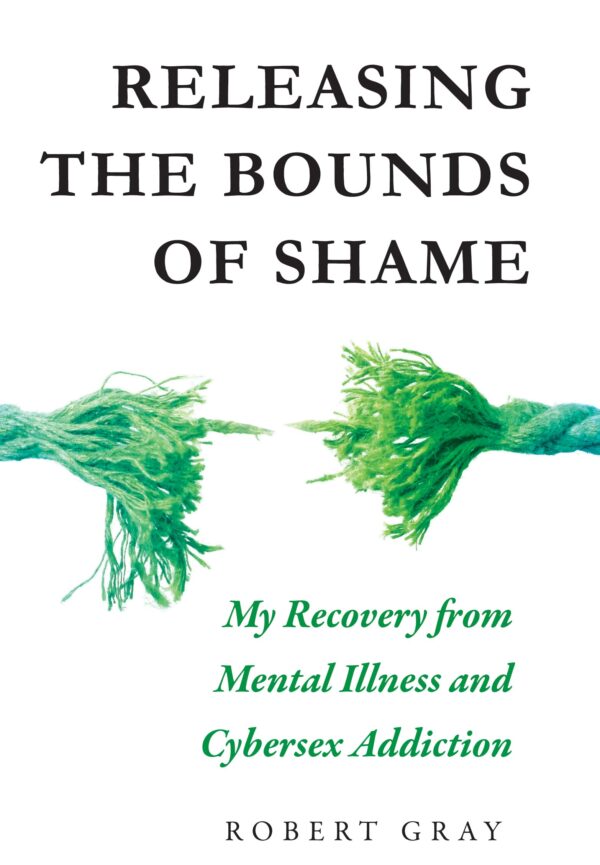 Book cover titled 'Releasing the Bounds of Shame' by Robert Gray, discussing recovery from mental illness and cybersex addiction.