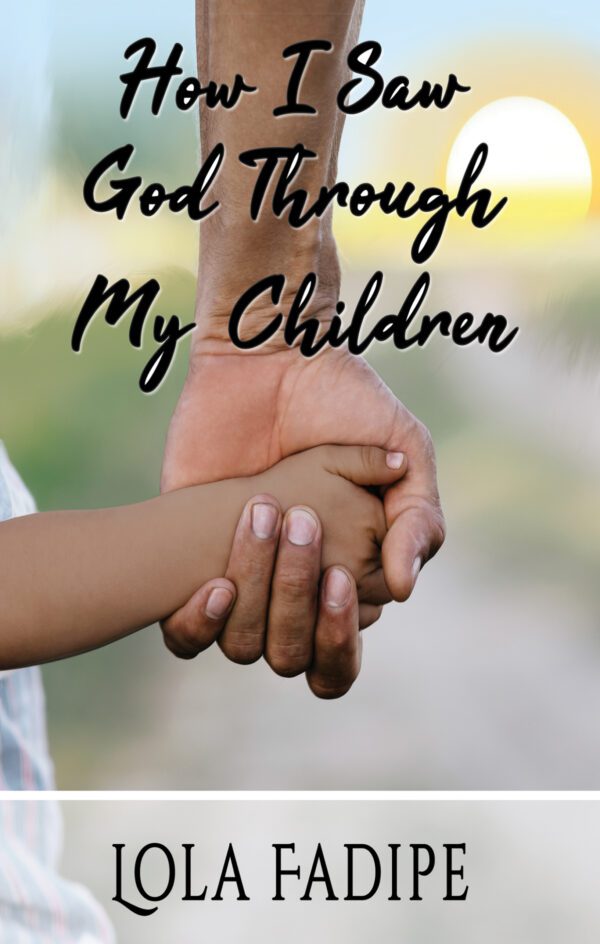 Adult and child holding hands, with a book title overlay "How I Saw God Through My Children" by Lola Fadipe.