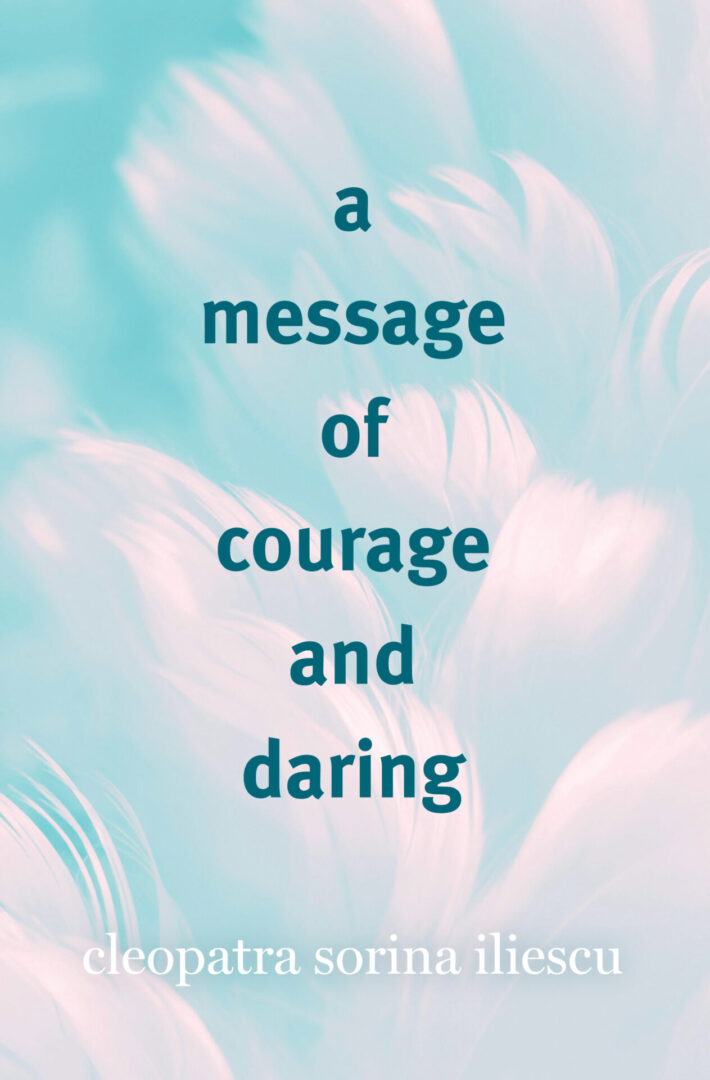Inspirational quote "A Message of Courage and Daring" on a pastel feather backdrop with the author's name, Cleopatra Sorina Iliescu, at the bottom.
