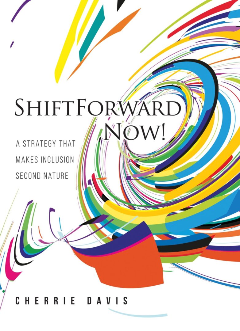 A colorful book cover for "ShiftForward Now! A Strategy that Makes Inclusion Second Nature" by Cherrie Davis, featuring vibrant swirls and abstract shapes.