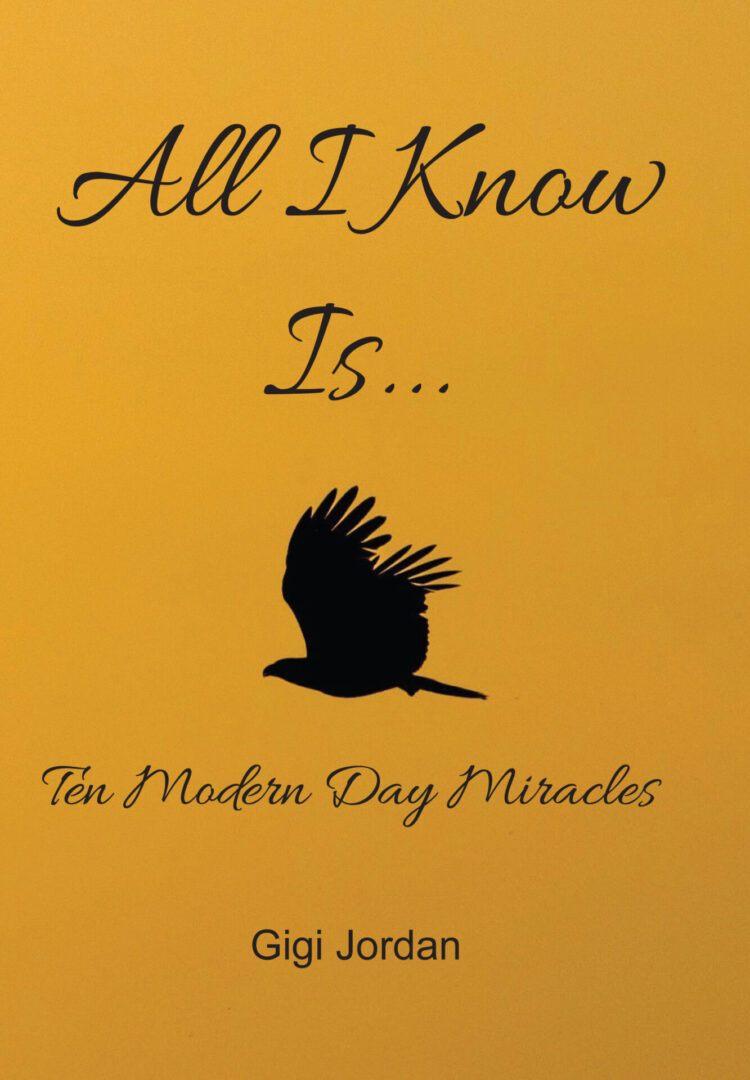 All I Know Is... - A book cover featuring a silhouette of a bird in flight against a yellow background, with the title "all i know is..." and the subtitle "ten modern day miracles" by gigi jordan.