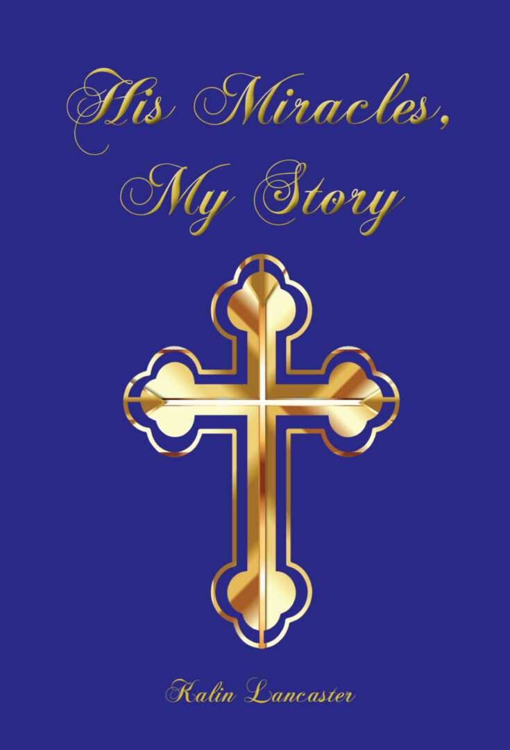 A His Miracles, My Story cover with the title "his miracles, my story" by katin lancaster, featuring a golden cross on a blue background.