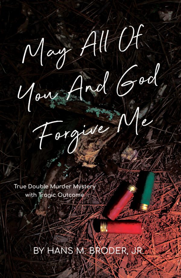 Book cover for "May All of You and God Forgive Me" by Hans M. Broder, Jr., featuring a true double murder mystery story, with shotgun shells on a forest floor.