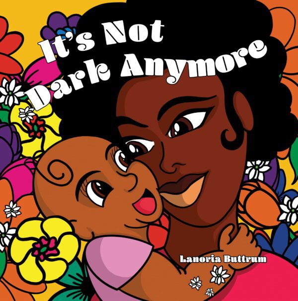 Colorful illustration of a smiling woman holding a baby, with the text "It's Not Dark Anymore" and flowers in the background.