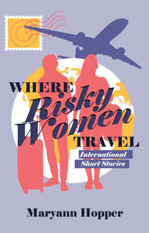 Cover of "Where Risky Women Travel" by maryann hopper, featuring silhouettes of women, a plane, and a postage stamp.