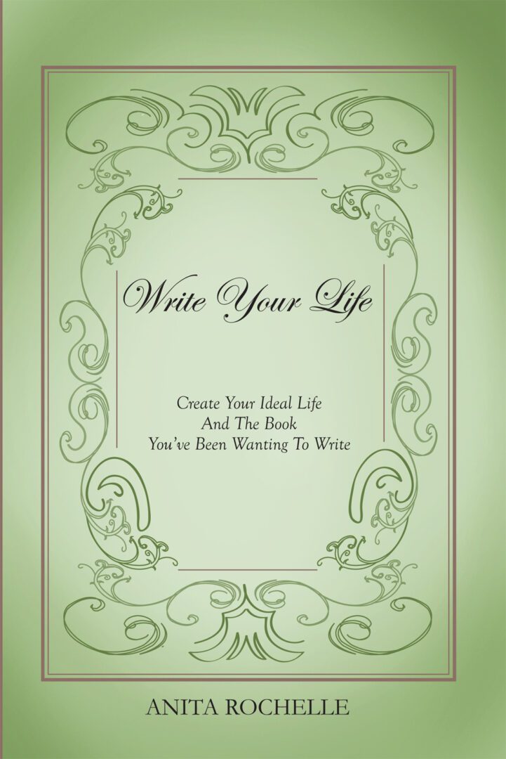 An ornate green book cover titled "Write Your Life" by Anita Rochelle, inviting readers to create their ideal life and write the book they've been wanting to write.