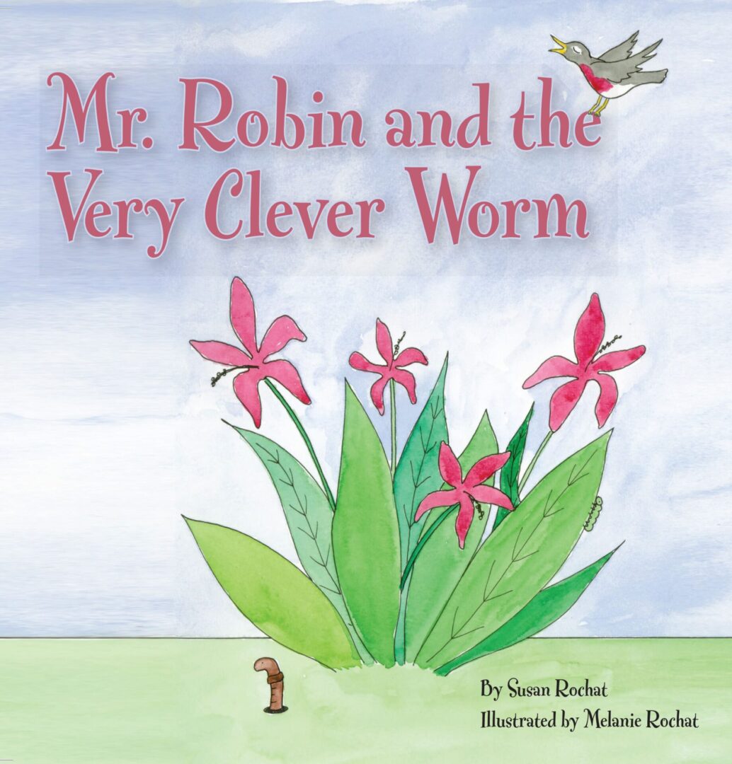 Cover of a children's book titled 'Mr. Robin and the Very Clever Worm' by Susan Rochat, illustrated by Melanie Rochat, featuring a robin in flight and a worm by a cluster of flowers.