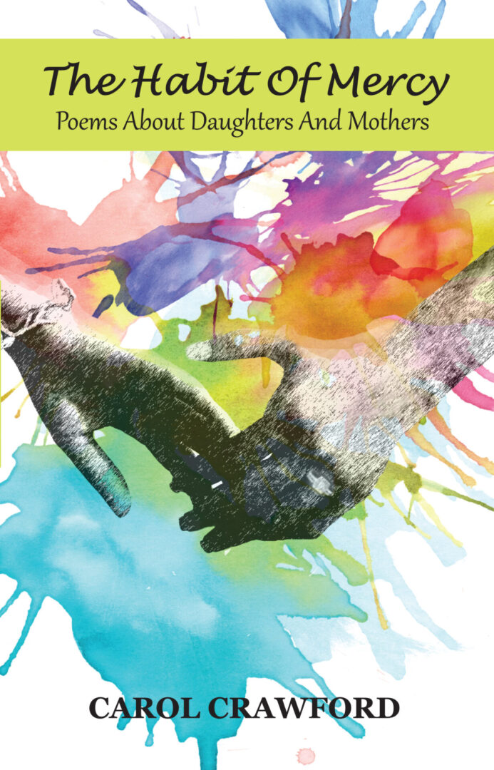 Book cover featuring vibrant watercolor splashes and the silhouette of two hands reaching towards each other, titled "The Habit of Mercy: Poems About Daughters and Mothers" by Carol Crawford.