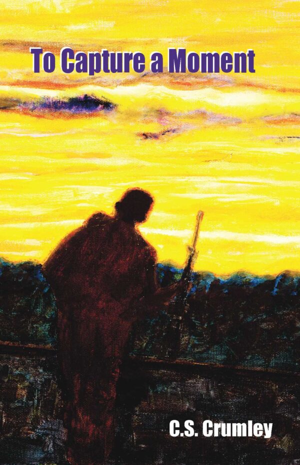 A silhouette of a person holding a rifle against a vibrant yellow and orange sky with the title "To Capture a Moment" by c.s. crumley.