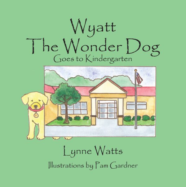 A book cover for "Wyatt the Wonder Dog Goes to Kindergarten" by Lynne Watts with illustrations by Pam Gardner, featuring a drawing of a yellow dog in front of a school building.