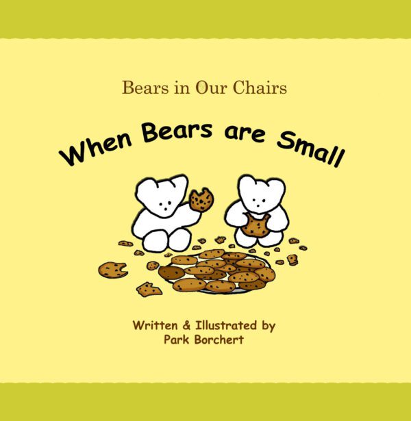 A children's book cover titled "When Bears are Small," featuring illustrations of two small bears with cookies, written and illustrated by Park Borchert.