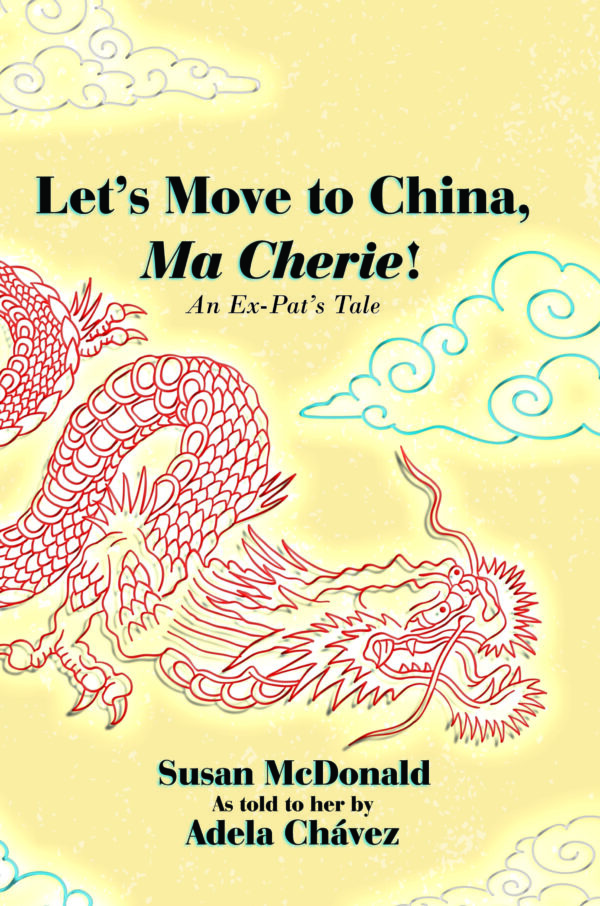 Book cover titled "Let's Move to China, Ma Cherie!" by susan mcdonald as told to her by adela chávez, featuring a red dragon illustration on a yellow background with cloud motifs.