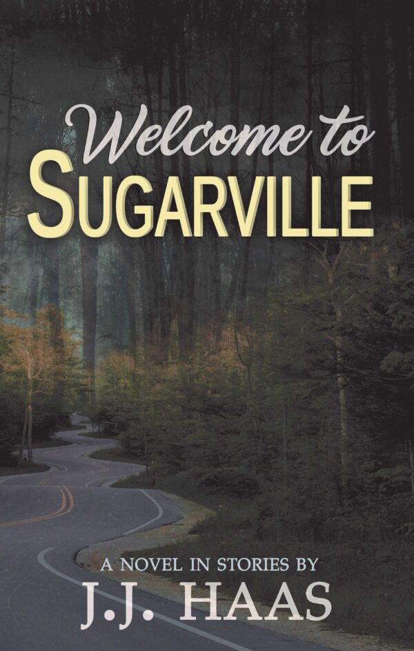 Book cover for "Welcome to Sugarville," a novel in stories by J.J. Haas, featuring a winding road through a forest.