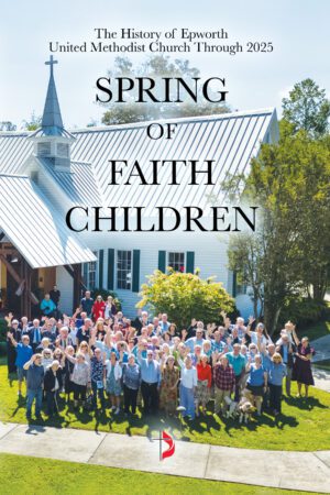 Spring of Faith Children: The History of Epworth United Methodist Church Through 2025